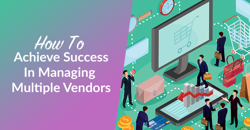 How To Achieve Success In Managing Multiple Vendors