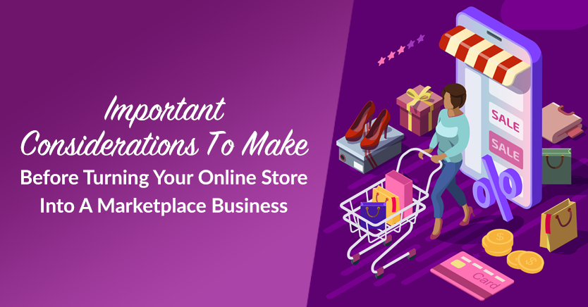 Important Considerations To Make 
Before Turning Your Online Store 
Into A Marketplace Business